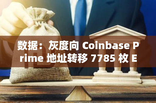 数据：灰度向 Coinbase Prime 地址转移 7785 枚 ETH