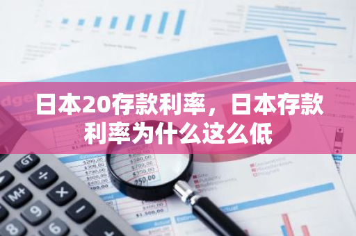 日本20存款利率，日本存款利率为什么这么低