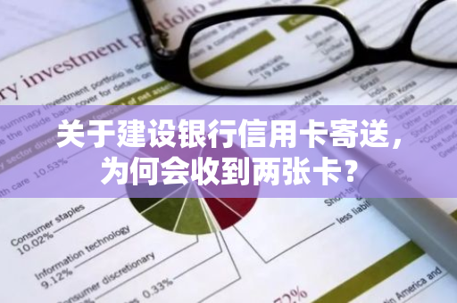 关于建设银行信用卡寄送，为何会收到两张卡？