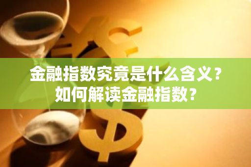 金融指数究竟是什么含义？如何解读金融指数？