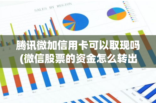 腾讯微加信用卡可以取现吗(微信股票的资金怎么转出)