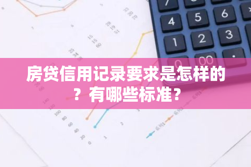 房贷信用记录要求是怎样的？有哪些标准？