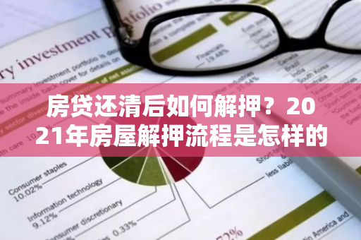 房贷还清后如何解押？2021年房屋解押流程是怎样的？