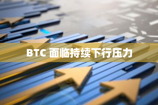 BTC 面临持续下行压力