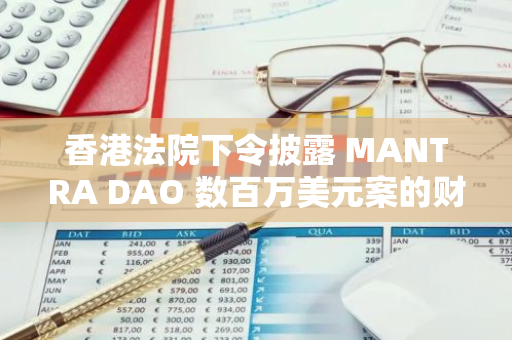 香港法院下令披露 MANTRA DAO 数百万美元案的财务信息