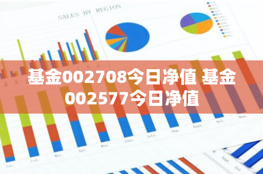 基金002708今日净值 基金002577今日净值