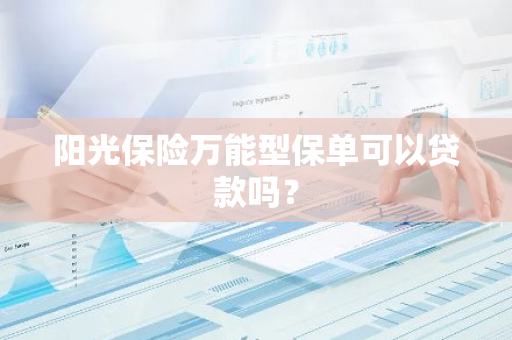 阳光保险万能型保单可以贷款吗？