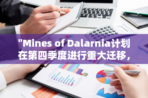 "Mines of Dalarnia计划在第四季度进行重大迁移，目标主网为Chromia"