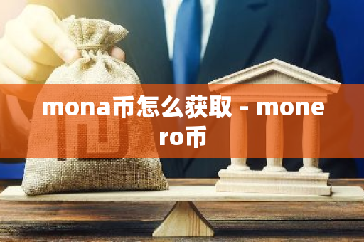 mona币怎么获取 - monero币