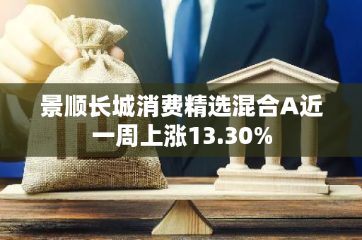 景顺长城消费精选混合A近一周上涨13.30%