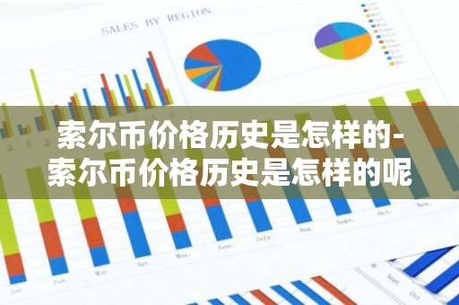 索尔币价格历史是怎样的-索尔币价格历史是怎样的呢