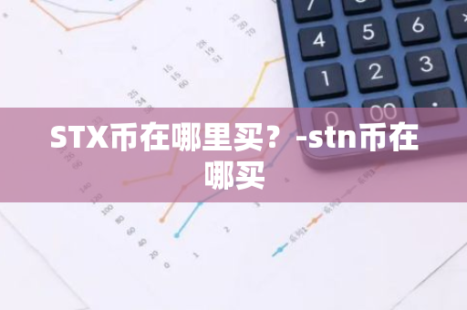 STX币在哪里买？-stn币在哪买