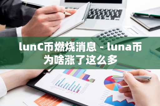 lunC币燃烧消息 - luna币为啥涨了这么多