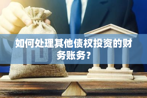 如何处理其他债权投资的财务账务？