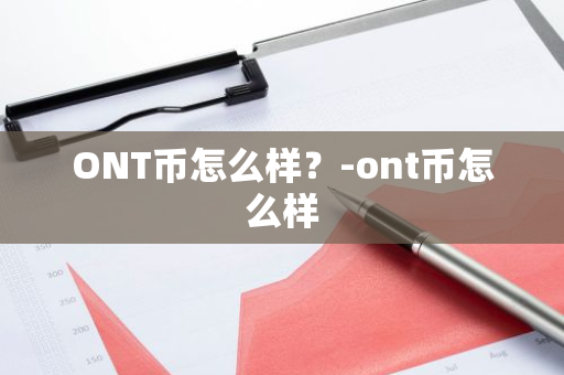 ONT币怎么样？-ont币怎么样