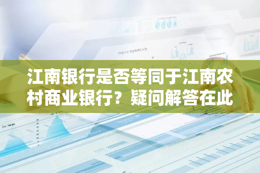 江南银行是否等同于江南农村商业银行？疑问解答在此。