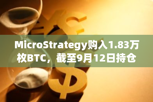 MicroStrategy购入1.83万枚BTC，截至9月12日持仓达24.48万枚BTC