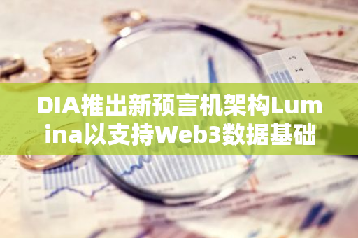 DIA推出新预言机架构Lumina以支持Web3数据基础设施