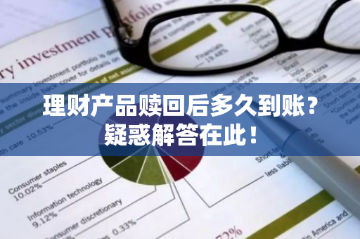 理财产品赎回后多久到账？疑惑解答在此！