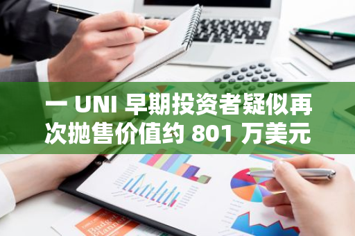 一 UNI 早期投资者疑似再次抛售价值约 801 万美元的 UNI 代币