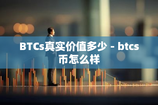 BTCs真实价值多少 - btcs币怎么样