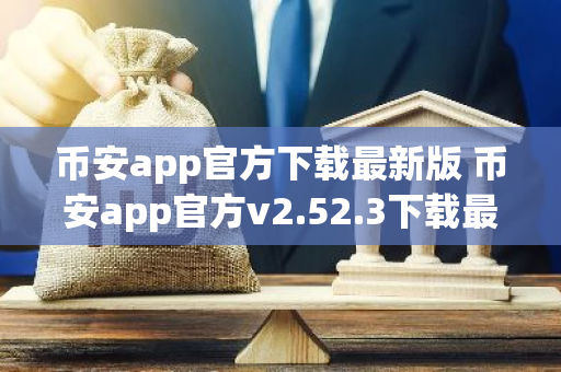 币安app官方下载最新版 币安app官方v2.52.3下载最新版