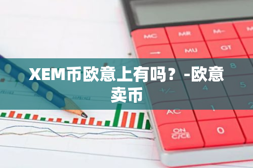 XEM币欧意上有吗？-欧意卖币