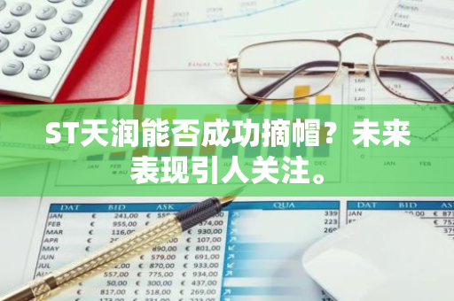 ST天润能否成功摘帽？未来表现引人关注。