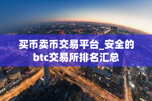 买币卖币交易平台_安全的btc交易所排名汇总