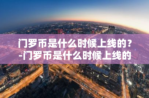 门罗币是什么时候上线的？-门罗币是什么时候上线的