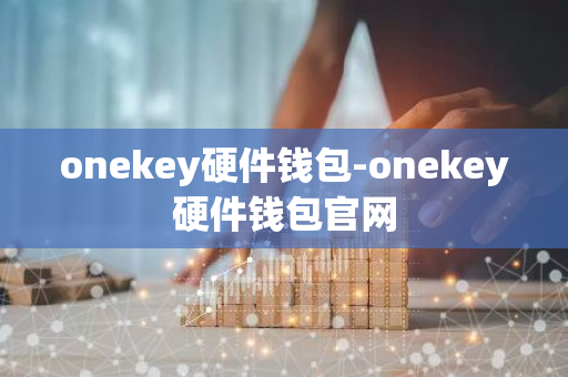 onekey硬件钱包-onekey硬件钱包官网