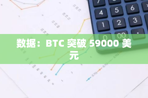 数据：BTC 突破 59000 美元