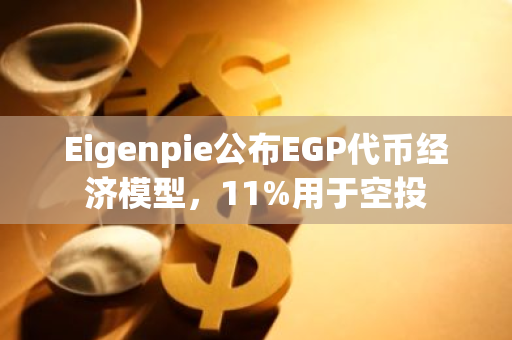 Eigenpie公布EGP代币经济模型，11%用于空投