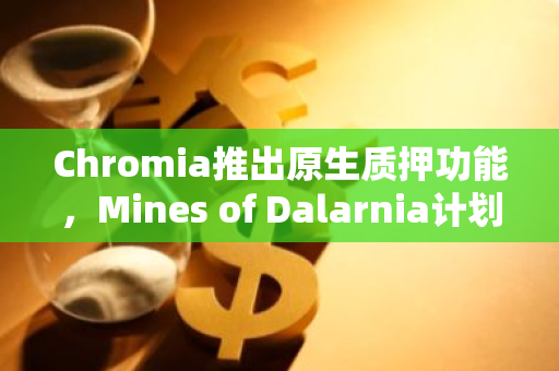 Chromia推出原生质押功能，Mines of Dalarnia计划在第四季度迁移至其主网