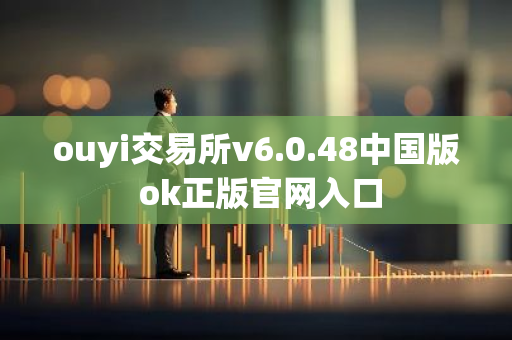 ouyi交易所v6.0.48中国版 ok正版官网入口