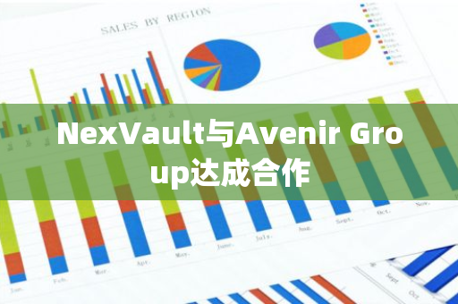 NexVault与Avenir Group达成合作