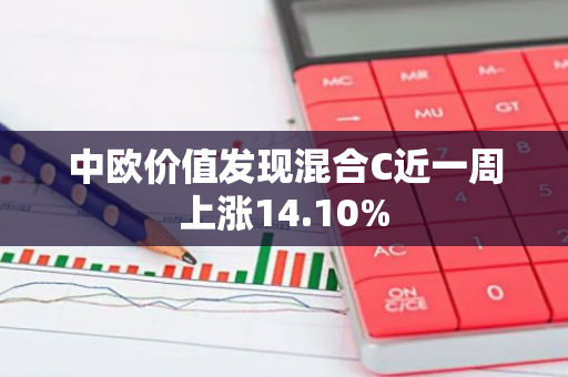 中欧价值发现混合C近一周上涨14.10%