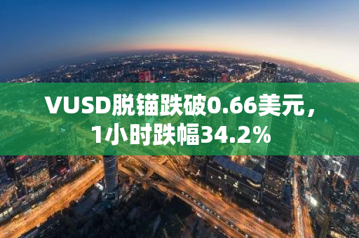 VUSD脱锚跌破0.66美元，1小时跌幅34.2%