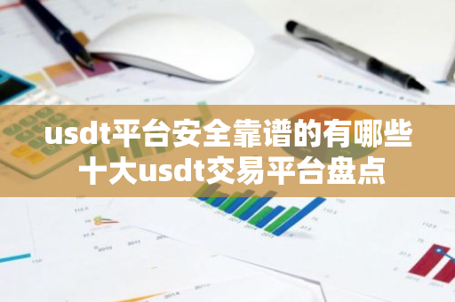 usdt平台安全靠谱的有哪些 十大usdt交易平台盘点