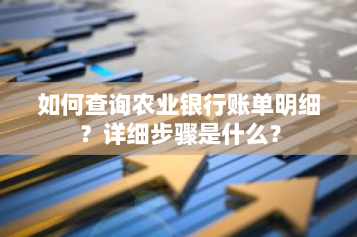 如何查询农业银行账单明细？详细步骤是什么？