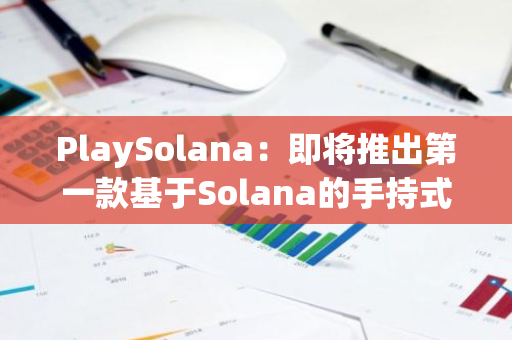 PlaySolana：即将推出第一款基于Solana的手持式Web3游戏设备