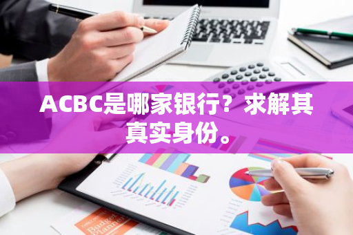 ACBC是哪家银行？求解其真实身份。