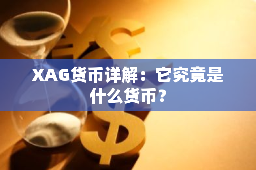 XAG货币详解：它究竟是什么货币？