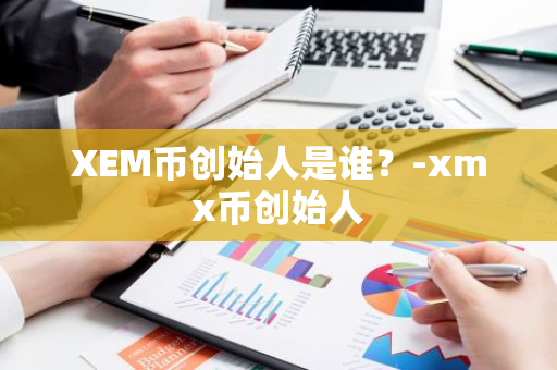 XEM币创始人是谁？-xmx币创始人