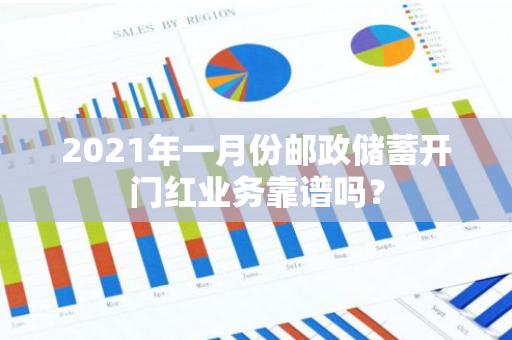 2021年一月份邮政储蓄开门红业务靠谱吗？