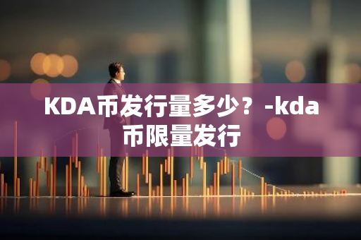 KDA币发行量多少？-kda币限量发行