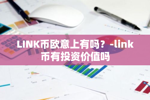 LINK币欧意上有吗？-link币有投资价值吗