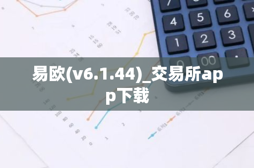 易欧(v6.1.44)_交易所app下载