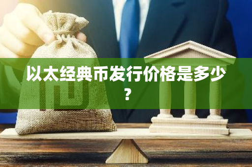 以太经典币发行价格是多少？