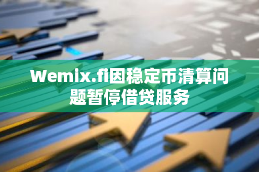 Wemix.fi因稳定币清算问题暂停借贷服务